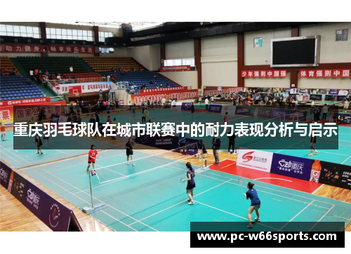 重庆羽毛球队在城市联赛中的耐力表现分析与启示